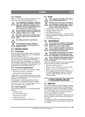 Page 2929
DANSKDA
Oversættelse af den originale brugsanvisning
5.5.3 Køretips
Sørg for, at der er den korrekte mængde olie i mo-
toren. Især ved kørsel på  skråninger. Se 5.3. 
Vær forsigtig på skråninger. Undgå at 
starte eller st oppe pludseligt ved kørsel 
opad eller nedad på en skråning. Kør 
aldrig på tværs af en skråning. Kør op-
pefra og ned elle r nedefra og op.
Sæt hastigheden ned på skråninger og i 
skarpe sving for at bevare kontrollen og 
reducere risikoen for at vælte.
Drej ikke rattet helt ud ved...