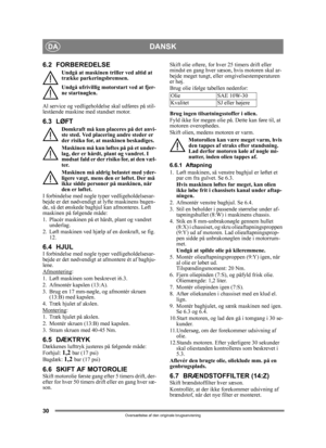 Page 3030
DANSKDA
Oversættelse af den originale brugsanvisning
6.2 FORBEREDELSE
Undgå at maskinen triller ved altid at 
trække parkeringsbremsen.
Undgå ufrivillig motorstart ved at fjer-
ne startnøglen. 
Al service og vedligeholdels e skal udføres på stil-
lestående maskine med standset motor.
6.3 LØFT
Domkraft må kun placeres på det anvi-
ste sted. Ved placering andre steder er 
der risiko for, at maskinen beskadiges. 
Maskinen må kun løftes på på et under-
lag, der er hårdt, plant og vandret. I 
modsat fald...