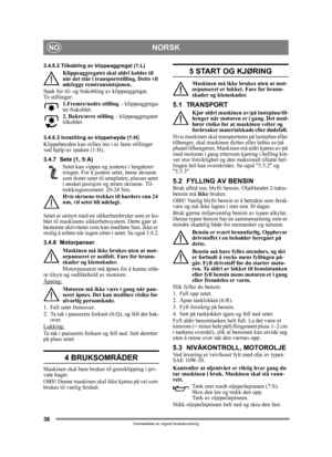 Page 3636
NORSKNO
Oversettelse av orginal bruksanvisning
3.4.6.2 Tilkobling av klippeaggregat (1:L)
Klippeaggregatet skal aldri kobles til 
når det står i transpor tstilling. Dette vil 
ødelegge remtransmisjonen.
Spak for til- og frakobling av klippeaggregat. 
To stillinger:
1.Fremre/nedre stilling  – klippeaggrega-
tet frakoblet.
2. Bakre/øvre stilling  – klippeaggregatet 
tilkoblet.
3.4.6.3 Innstilling av klippehøyde (1:H)Klippehøyden kan stilles inn i ni faste stillinger 
ved hjelp av spaken (1:H).
3.4.7...