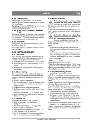 Page 4141
NORSKNO
Oversettelse av orginal bruksanvisning
6.13 TENNPLUGGTennpluggen skal byttes hver 200. driftstime.
Rengjør området rundt tennpluggfestet før du løs-
ner tennpluggen.
Tennplugg
: Champion RC12YC eller tilsvarende.
Avstand mellom elektroder: 0,75 mm.
6.14 KJØLELUFTINNTAK, MOTOR  (7:U).
Motoren er luftkjølt. Et tilstoppet kjølesystem ska-
der motoren. Rengjør luftinntaket til motoren hver 
50. driftstime. En grundige re rengjøring av kjøle-
systemet utføres ved hver grunnservice.
6.15 SIKRINGVed...
