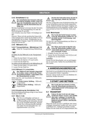 Page 4545
DEUTSCHDE
Übersetzung der Originalbetriebsanleitung
3.4.5 Schalthebel (1:J)Der Schalthebel darf niemals während 
des Fahrens betätigt werden. Zum Um-
legen des Schalthebels muss das Gerät 
stillstehen und die Betriebsbremse be-
tätigt sein.
Mit dem Schalthebel wird einer der drei Vorwärts-
gänge (1-2-3), die Neutralstellung (N) oder der 
Rückwärtsgang (R) gewählt.
Zum Schalten muss das Pedal (1:D) betätigt wer-
den.
Hinweis: Wenn sich der gewünschte Gang nicht 
sofort einlegen lässt, lassen Sie das...