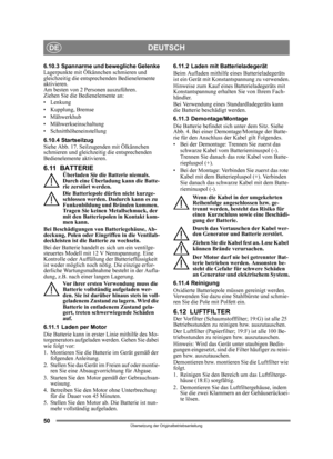 Page 5050
DEUTSCHDE
Übersetzung der Originalbetriebsanleitung
6.10.3 Spannarme und bewegliche GelenkeLagerpunkte mit Ölkännchen schmieren und 
gleichzeitig die entsprechenden Bedienelemente 
aktivieren. 
Am besten von 2 Personen auszuführen.
Ziehen Sie die Bedienelemente an:
• Lenkung
• Kupplung, Bremse
• Mähwerkhub
• Mähwerkseinschaltung
• Schnitthöheneinstellung
6.10.4 Startseilzug
Siehe Abb. 17. Seilzugenden mit Ölkännchen 
schmieren und gleichzeitig die entsprechenden 
Bedienelemente aktivieren.
6.11...