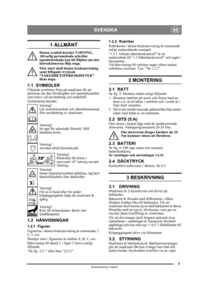 Page 77
SVENSKASE
Bruksanvisning i original
1 ALLMÄNT
Denna symbol betyder VARNING. 
Allvarlig personskada och/eller 
egendomsskada kan bli följden om inte 
instruktionerna följs noga.
Före start skall denna bruksanvisning 
samt bifogade trycksak 
SÄKERHETSFÖRESKRIFTER 
läsas noga.
1.1 SYMBOLERFöljande symboler finns på maskinen för att 
påminna om den försiktighet och uppmärksamhet 
som krävs vid användning och underhåll.
Symbolerna betyder:Varning!
Läs instruktionsbok och säkerhetsmanual 
före användning av...