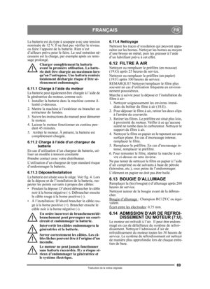 Page 6969
FRANÇAISFR
Traduction de la notice originale
La batterie est du type à soupape avec une tension 
nominale de 12 V. Il ne faut pas vérifier le niveau 
ou faire l’appoint de la batterie. Rien n’est 
d’ailleurs prévu pour le fair e. Le seul entretien né-
cessaire est la charge, par exemple après un remi-
sage prolongé.
Charger complètement la batterie 
avant la première utilisation. La batte-
rie doit être chargée au maximum lors-
qu’on l’entrepose. Une batterie remisée 
totalement déchargée risque...