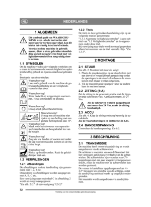 Page 7272
NEDERLANDSNL
Vertaling van de oorspronkelijke gebruiksaanwijzing
1 ALGEMEEN
Dit symbool geeft een WAARSCHU-
WING weer. Als de instructies niet 
nauwkeurig worden opgevolgd, kan dit 
leiden tot ernstig letsel en/of schade.
Voordat u deze machine in gebruik 
neemt, dient u deze gebruikershandlei-
ding en het meegeleverde blad met vei-
ligheidsvoorschriften zorgvuldig door 
te nemen.
1.1 SYMBOLENOp de machine vindt u de volgende symbolen om 
u eraan te herinneren dat voorzichtigheid en oplet-
tendheid...