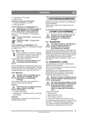 Page 99
SVENSKASE
Bruksanvisning i original
2. Vrid spärren (1:F) åt höger.
3. Släpp pedalen.
Sänkning av aggregatet till klippläge
:
1. Trampa ned peda len (1:G) helt. 
2. Släpp upp pedalen.
3.4.6.2 Inkoppling av klippaggregat (1:L)
Klippaggregatet får aldrig kopplas in 
då det befinner si g i transportläge. 
Detta förstör remtransmissionen.
Spak för in- och urkoppling av klippaggregat. 
Två lägen: 1.Främre/nedre läget  - klippaggregatet 
urkopplat.
2.Bakre/övre läget  - klippaggregatet 
inkopplat.
3.4.6.3...