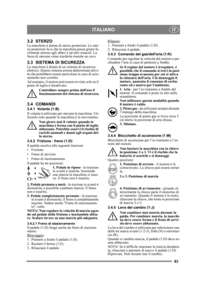 Page 8383
ITALIANOIT
3.2 STERZOLa macchina è dotata di sterzo posteriore. Lo ster-
zo posteriore fa sì che la macchina possa girare fa-
cilmente attorno agli alberi e ad altri ostacoli. La 
forza di sterzata viene trasferita tramite un cavo.
3.3 SISTEMA DI SICUREZZALa macchina è dotata di un sistema di sicurezza 
elettrico. Questo sistema arresta determinate attivi-
tà che potrebbero essere peri colose in caso di azio-
namento non corretto.
Ad esempio, il motore può essere avviato solo se il 
piano di taglio è...