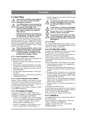 Page 8989
ITALIANOIT
6.11 BATTERIA
Non eccedere mai nella carica della bat-
teria. Una carica eccessiva potrebbe 
danneggiare la batteria.
Non cortocircuitare i morsetti della bat-
teria. Le scintille così provocate potreb-
bero causare un incendio. Non 
indossare gioielli metallici che potreb-
bero venire a contatto con i morsetti 
della batteria.
Sostituire la batteria in caso di danni al 
suo contenitore, al co perchio, ai morset-
ti o alla fascetta che copre le valvole.
La batteria VLRA (regolata con...