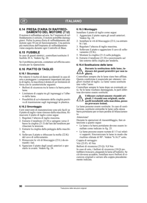 Page 9090
ITALIANOIT
Traduzione delle istruzioni originali
6.14 PRESA DARIA DI RAFFRED-DAMENTO DEL MOTORE (7:U)
Il motore è raffreddato ad aria. Se l’impianto di raf-
freddamento è ostruito,  il motore potrebbe danneg-
giarsi. Pulire la presa dar ia di raffreddamento del 
motore ogni 50 ore di funzionamento. Una pulizia 
più meticolosa dellimpianto di raffreddamento 
viene eseguita durante  ogni Controllo di Base.
6.15 FUSIBILEIn caso di guasti elettrici, controllare/sostituire il 
fusibile 20 A. Vedere fig....