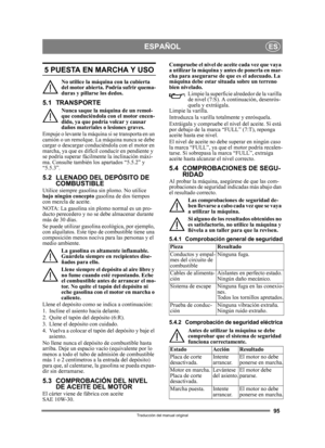 Page 9595
ESPAÑOLES
Traducción del manual original
5 PUESTA EN MARCHA Y USO
No utilice la máquina con la cubierta 
del motor abierta. Podría sufrir quema-
duras y pillarse los dedos.
5.1 TRANSPORTE
Nunca saque la máquina de un remol-
que conduciéndola con el motor encen-
dido, ya que podría volcar y causar 
daños materiales o lesiones graves. 
Empuje o levante la máquina  si se transporta en un 
camión o un remolque. La  máquina nunca se debe 
cargar o descar gar conduciéndola con el motor en 
marcha, ya que es...