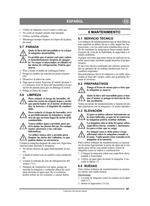 Page 9797
ESPAÑOLES
Traducción del manual original
• Utilice la máquina con el motor a todo gas.
• No corte el césped cuando esté húmedo.
• Utilice cuchillas afiladas.
• Mantenga siempre limpios los bajos de la placa  de corte.
5.7 PARADA
Quite la llave del en cendido si va a dejar 
la máquina desatendida.
Es posible que el motor esté muy calien-
te inmediatam ente después de apagar-
lo. No toque el silenciador, el cilindro ni 
las aletas de refrigeración. Podría que-
marse.
1. Pise a fondo el peda l de...