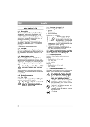 Page 2626
DANSKDA
3 BESKRIVELSE
3.1 FremdriftMaskinen er 2-hjulstrukket og baghjulstrukket.
Bagakslen er udstyret med differentiale, som 
fordeler kraften ligeligt til baghjulene. For at 
maskinen skal kunne styre med baghjulene er disse 
udstyret med en slags drivknuder, som giver en 
meget jævn overførsel af rotationen.
For at drivningen kan fungere optimalt over 
ujævnheder i underlaget, er forakslen fleksibelt 
ophængt og kan bevæge sig +/-4,5° i forhold til 
bagakslen.
Klippeenheden drives via kileremme....