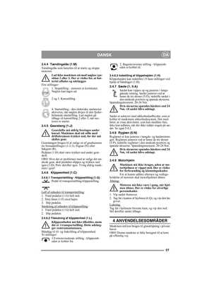 Page 2727
DANSKDA
3.4.4 Tændingslås (1:M)
Tændingslås som benyttes til at starte og stoppe 
motoren. 
Lad ikke maskinen stå med nøglen i po-
sition 2 eller 3. Der er risiko for, at bat-
teriet aflades og ødelægges
Fire stillinger:
1. Stopstilling - motoren er kortsluttet. 
Nøglen kan tages ud.
2 og 3. Kørestilling 
4. Startstilling - den elektriske startmotor 
aktiveres, når nøglen drejes til den fjeder-
belastede startstilling. Lad nøglen gå 
tilbage til kørestilling 2 eller 3, når mo-
toren er startet. 
3.4.5...