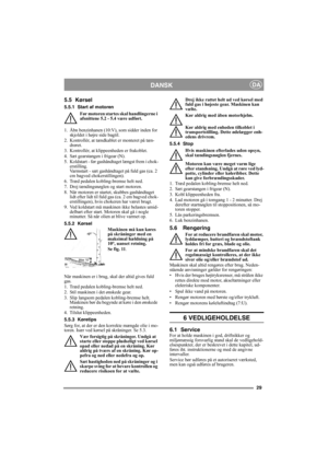 Page 2929
DANSKDA
5.5 Kørsel
5.5.1 Start af motoren
Før motoren startes skal handlingerne i 
afsnittene 5.2 - 5.4 være udført.
1.  Åbn benzinhanen (10:V), som sidder inden for 
skjoldet i højre side bagtil.
2.  Kontrollér, at tændkablet er monteret på tæn-
drøret.
3.  Kontrollér, at klippeenheden er frakoblet. 
4. Sæt gearstangen i frigear (N).
5.  Koldstart - før gashåndtaget længst frem i chok-
erstilling. 
Varmstart - sæt gashåndtaget på fuld gas (ca. 2 
cm bagved chokerstillingen).
6.  Træd pedalen...