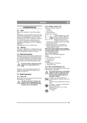 Page 3535
NORSKNO
3 BESKRIVELSE
3.1 DriftMaskinen er tohjulsdrevet med drift på bakhju-
lene.
Bakakselen er utstyrt med differensial som fordel-
er kraften likt på bakhjulene. For at maskinen skal 
kunne styre med bakhjulene, har disse en type 
kuleledd som gir en jevn overføring av rotasjonen.
For at driften skal fungere optimalt når det er 
ujevnheter i underlaget, er forakselen fleksibelt 
opphengt og kan bevege seg +/-4,5 ° i forhold til 
bakakselen.
Klippeaggregatet drives via kileremmer. 
3.2...