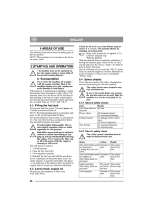 Page 5656
ENGLISHGB
4 AREAS OF USE
The machine must only be used for cutting grass in 
private gardens.
NOTE! This machine is not intended to be driven 
on public roads.
5 STARTING AND OPERATION
The machine may not be operated un-
less the engine casing is closed. Risk of 
burns and crushing injuries.
5.1Transportation
Never drive the machine off a trailer 
with the engine running. Risk of the 
machine tipping over and causing ma-
terial damage or fatal injury. 
If the machine is transported on a flatbed or...