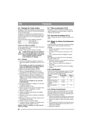 Page 6868
FRANÇAISFR
6.6 Vidange de l’huile moteurRemplacer lhuile une première fois après 5 heures 
dutilisation, puis toutes les 50 heures dutilisation 
ou une fois par saison. 
Augmenter la fréquence des vidanges (toutes les 
25 heures ou une fois par saison) si le moteur est 
soumis à rude épreuve ou si la température ambi-
ante est élevée.
Choisir une huile selon le tableau ci-dessous.
Choisir une huile sans additifs.
Ne pas trop remplir le réservoir d’huile sous peine 
de surchauffe du moteur. 
Vidanger...