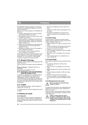 Page 7070
FRANÇAISFR
REMARQUE! Nettoyer/remplacer le filtre plus 
souvent en cas d’utilisation fréquente en environ-
nement poussiéreux.
Marche à suivre pour la dépose et l’installation du 
filtre à air:
1.  Nettoyer soigneusement les environs immédi-
ats du boîtier du filtre à air (18:E).
2. Pour déposer le filtre à air, retirer les deux clips 
à larrière du couvercle. 
3.  Retirer les filtres. Le préfiltre est situé plus loin, 
à proximité du moteur. Veiller à ce qu’aucune 
saleté ne tombe dans le...