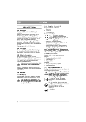 Page 88
SVENSKASE
3 BESKRIVNING
3.1 DrivningMaskinen är 2-hjulsdriven och driver på 
bakhjulen.
Bakaxeln är försedd med differential, vilken 
fördelar kraften lika till bakhjulen. För att 
maskinen skall kunna styra med bakhjulen är dessa 
försedda med en typ av drivknutar, som ger en 
mycket jämn överföring av rotationen.
För att drivningen skall fungera optimalt över 
ojämnheter i underlaget är framaxeln flexibelt 
upphängd och kan röra sig +/-4,5° i förhållande till 
bakaxeln.
Klippaggregatet drivs via...