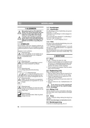 Page 7272
NEDERLANDSNL
1 ALGEMEEN
Dit symbool geeft een WAARSCHU-
WING weer. Als de instructies niet nau-
wkeurig worden opgevolgd, kan dit 
leiden tot ernstig letsel en/of schade.
Voordat u deze machine in gebruik 
neemt, dient u deze gebruikershandlei-
ding en het meegeleverde blad met vei-
ligheidsvoorschriften zorgvuldig door 
te nemen.
1.1 SYMBOLENOp de machine vindt u de volgende symbolen om 
u eraan te herinneren dat voorzichtigheid en oplet-
tendheid bij gebruik en tijdens onderhoud geboden 
is....