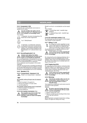 Page 7474
NEDERLANDSNL
3.4.4 Contactslot (1:M)
Contactslot dat wordt gebruikt om de motor te 
starten en af te zetten. 
Laat de machine niet achter met de 
sleutel in stand 2 of 3. Hierdoor kan de 
accu ontladen en beschadigd raken.
Vier standen:
1. Stopstand - de motor is kortgesloten. De 
sleutel kan worden uitgenomen.
2 en 3. Bedrijfsstand 
4. Startstand - de elektrische startmotor 
wordt geactiveerd op het moment dat de 
sleutel in de veerbelaste startstand wordt 
gedraaid. Laat de sleutel terugkeren naar...