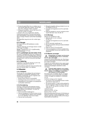 Page 8080
NEDERLANDSNL
4. Reinig het papierfilter door er zachtjes mee te-
gen een plat oppervlak te tikken. Als het filter 
erg vuil is, moet het worden vervangen.
5. Reinig het hoofdfilter. Als het filter erg vuil is, 
moet het worden vervangen.
6. Monteer alles in de omgekeerde volgorde.
Gebruik geen perslucht of op petroleum gebase-
erde oplosmiddelen zoals kerosine om het papier-
filter te reinigen. Hierdoor zal het filter beschadigd 
raken.
Het papierfilter mag niet met olie worden inges-
meerd. 
6.13...