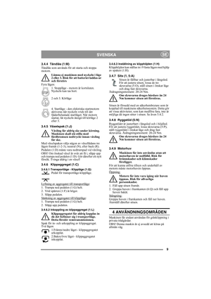 Page 99
SVENSKASE
3.4.4 Tändlås (1:M)
Tändlås som används för att starta och stoppa 
motorn. 
Lämna ej maskinen med nyckeln i läge 
2 eller 3. Risk för att batteriet laddas ur 
och förstörs
Fyra lägen:
1. Stoppläge - motorn är kortsluten. 
Nyckeln kan tas bort.
2 och 3. Körläge 
4. Startläge - den elektriska startmotorn 
aktiveras när nyckeln vrids till det 
fjäderbelastade startläget. När motorn 
startat, låt nyckeln återgå till körläge 2 
eller 3. 
3.4.5 Växelspak (1:J)
Växling får aldrig ske under körning....