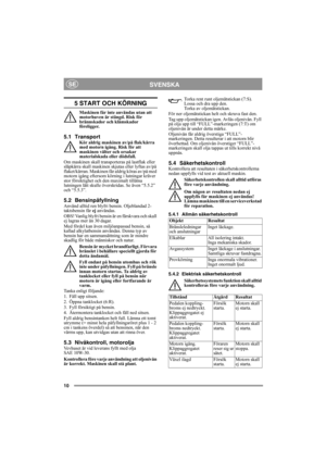 Page 1010
SVENSKASE
5 START OCH KÖRNING
Maskinen får inte användas utan att 
motorhuven är stängd. Risk för 
brännskador och klämskador 
föreligger.
5.1 TransportKör aldrig maskinen av/på flak/kärra 
med motorn igång. Risk för att 
maskinen välter och orsakar 
materialskada eller dödsfall. 
Om maskinen skall transporteras på lastflak eller 
släpkärra skall maskinen skjutas eller lyftas av/på 
flaket/kärran. Maskinen får aldrig köras av/på med 
motorn igång eftersom körning i lutningar kräver 
stor försiktighet...