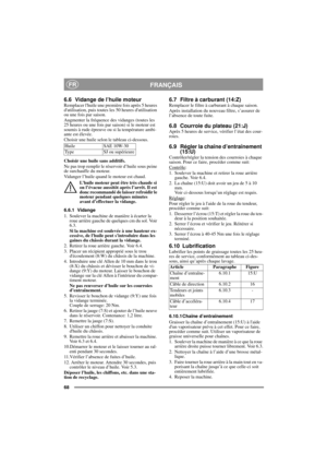 Page 768
FRANÇAISFR
6.6 Vidange de l’huile moteurRemplacer lhuile une première fois après 5 heures 
dutilisation, puis toutes les 50 heures dutilisation 
ou une fois par saison. 
Augmenter la fréquence des vidanges (toutes les 
25 heures ou une fois par saison) si le moteur est 
soumis à rude épreuve ou si la température ambi-
ante est élevée.
Choisir une huile selon le tableau ci-dessous.
Choisir une huile sans additifs.
Ne pas trop remplir le réservoir d’huile sous peine 
de surchauffe du moteur. 
Vidanger...