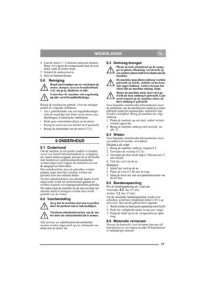 Page 1277
NEDERLANDSNL
4. Laat de motor 1 - 2 minuten stationair draaien. 
Draai vervolgens de contactsleutel naar de stop-
stand zodat de motor stopt.
5. Schakel de parkeerrem in.
6. Sluit de brandstofkraan.
5.6 Reiniging
Houd om brandgevaar te verkleinen de 
motor, demper, accu en brandstoftank 
vrij van gras, bladeren en olie.
Controleer de machine ook regelmatig 
op olie- en/of brandstoflekkage. 
Reinig de machine na gebruik. Voor het reinigen 
gelden de volgende richtlijnen:
• Als u gebruikmaakt van een...