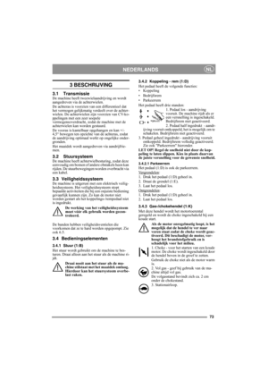 Page 873
NEDERLANDSNL
3 BESCHRIJVING
3.1 TransmissieDe machine heeft tweewielaandrijving en wordt 
aangedreven via de achterwielen.
De achteras is voorzien van een differentieel dat 
het vermogen gelijkmatig verdeelt over de achter-
wielen. De achterwielen zijn voorzien van CV-ko-
ppelingen met een zeer soepele 
vermogensoverdracht, zodat de machine met de 
achterwielen kan worden gestuurd.
De vooras is kantelbaar opgehangen en kan +/- 
4,5° bewegen ten opzichte van de achteras, zodat 
de aandrijving optimaal...