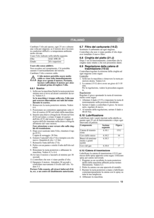 Page 1313
ITALIANOIT
Cambiare l’olio più spesso, ogni 25 ore o almeno 
una volta per stagione, se il motore deve lavorare 
in condizioni difficili o a temperatura ambiente 
molto elevata.
Usare lolio indicato nella tabella seguente.
Usare olio senza additivi.
Non eccedere nel riempimento. Ciò potrebbe 
causare il surriscaldamento del motore. 
Cambiare l’olio a motore caldo.
L’olio motore potrebbe essere molto 
caldo se viene tolto immediatamente 
dopo aver spento il motore. Pertanto, 
lasciare raffreddare il...