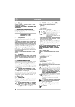 Page 1818
ESPAÑOLES
2.4 BateríaConsulte la figura 4. Levante el asiento e instale 
los cables de la batería. 
Consulte las instrucciones y advertencias en el 
apartado 6.11.
2.5 Presión de los neumáticosCompruebe la presión de aire de los neumáticos. 
Consulte el apartado 6.5.
3 DESCRIPCIÓN
3.1 TransmisiónLa máquina funciona con tracción a las 2 ruedas 
traseras.
El eje trasero está equipado con un diferencial que 
reparte la potencia entre las ruedas traseras. Para 
aumentar la maniobrabilidad, las ruedas...