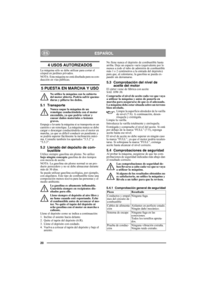 Page 2020
ESPAÑOLES
4 USOS AUTORIZADOS
La máquina sólo se debe utilizar para cortar el 
césped en jardines privados.
NOTA: Esta máquina no está diseñada para su con-
ducción en vías públicas.
5 PUESTA EN MARCHA Y USO
No utilice la máquina con la cubierta 
del motor abierta. Podría sufrir quema-
duras y pillarse los dedos.
5.1 Transporte
Nunca saque la máquina de un 
remolque conduciéndola con el motor 
encendido, ya que podría volcar y 
causar daños materiales o lesiones 
graves. 
Empuje o levante la máquina si...