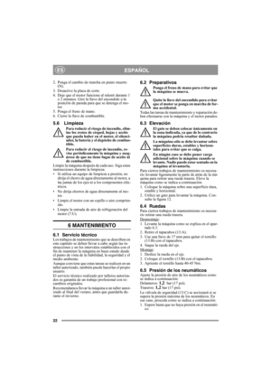 Page 2222
ESPAÑOLES
2. Ponga el cambio de marcha en punto muerto 
(N).
3. Desactive la placa de corte.
4. Deje que el motor funcione al ralentí durante 1 
o 2 minutos. Gire la llave del encendido a la 
posición de parada para que se detenga el mo-
tor.
5. Ponga el freno de mano.
6. Cierre la llave de combustible.
5.6 Limpieza
Para reducir el riesgo de incendio, elim-
ine los restos de césped, hojas y aceite 
que pueda haber en el motor, el silenci-
ador, la batería y el depósito de combus-
tible.
Para reducir...