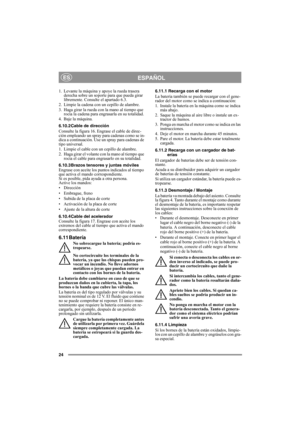 Page 2424
ESPAÑOLES
1. Levante la máquina y apoye la rueda trasera 
derecha sobre un soporte para que pueda girar 
libremente. Consulte el apartado 6.3.
2. Limpie la cadena con un cepillo de alambre.
3. Haga girar la rueda con la mano al tiempo que 
rocía la cadena para engrasarla en su totalidad.
4. Baje la máquina.
6.10.2Cable de dirección
Consulte la figura 16. Engrase el cable de direc-
ción empleando un spray para cadenas como se in-
dica a continuación. Use un spray para cadenas de 
tipo universal.
1....