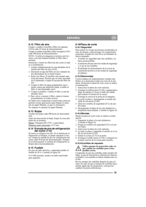 Page 2525
ESPAÑOLES
6.12 Filtro de aireLimpie o cambie el prefiltro (filtro de espuma) 
(19:G) cada 25 horas de funcionamiento.
Limpie o cambie el prefiltro (filtro de papel) (19:F) 
cada 100 horas de funcionamiento.
NOTA: Si utiliza la máquina en terrenos polvori-
entos, conviene limpiar/cambiar el filtro más a 
menudo.
Desmonte y monte los filtros de aire como se indi-
ca a continuación.
1.  Limpie cuidadosamente la zona alrededor de la 
carcasa del filtro de aire (18:E).
2. Desmonte la tapa del filtro de...
