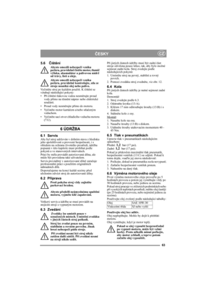 Page 6363
ČESKYCZ
5.6Čištění
Abyste omezili nebezpečí vzniku 
požáru, pravidelně čistěte motor, tlumič 
výfuku, akumulátor a palivovou nádrž 
od trávy, listí a oleje.
Abyste omezili nebezpečí vzniku 
požáru, pravidelně kontrolujte, zda ze 
stroje neuniká olej nebo palivo. 
Vyčistěte stroj po každém použití. K čištění se 
vztahují následující pokyny:
•Při čištění tlakovou vodou nesměrujte proud 
vody přímo na těsnění náprav nebo elektrické 
součásti.
• Proud vody nesměrujte přímo do motoru. 
•Vyčistěte motor...