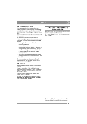 Page 6767
ČESKYCZ
6.16.5Synchronizace, nože
Nože sekací plošiny jsou synchronizované.
Pokud jeden z nožů narazí na pevný předmět (např. 
kámen), může se jejich synchronizace narušit. V 
takovém případě hrozí nebezpečí vzájemné kolize 
nožů.
Správně synchronizované nože musí svírat úhel 90 
°. Viz obr. 26.
Po nárazu vždy zkontrolujte synchronizaci.
Pokud nože nejsou synchronizovány, může to být 
způsobeno některou z následujících závad sekací 
plošiny:
•Řemen přímého pohonu proklouzl na 
převodovém soukolí.
•...