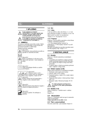 Page 7878
SLOVENSKOSL
1 SPLOŠNO
S tem znakom je označeno 
OPOZORILO. Navodila upoštevajte 
dosledno, drugače lahko pride do 
resnih poškodb oseb ali opreme.
Pred zagonom stroja obvezno preberite 
ta navodila za uporabo in priložena 
VARNOSTNA NAVODILA.
1.1 SIMBOLINa stroju so naslednje opozorilne oznake. Njihov 
namen je, da vas opozarjajo, na kaj morate biti 
pozorni pri uporabi in vzdrževanju.
Simboli pomenijo naslednje:
Opozorilo!
Pred uporabo stroja preberite navodila za 
uporabo in varnostna navodila....