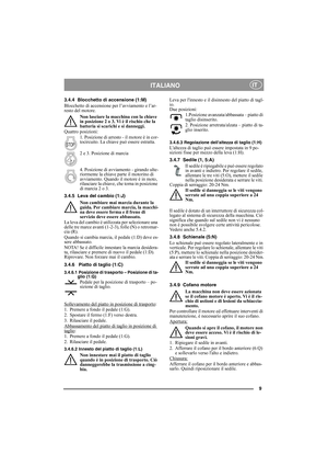 Page 99
ITALIANOIT
3.4.4 Blocchetto di accensione (1:M)
Blocchetto di accensione per l’avviamento e l’ar-
resto del motore. 
Non lasciare la macchina con la chiave 
in posizione 2 o 3. Vi è il rischio che la 
batteria si scarichi e si danneggi.
Quattro posizioni:
1. Posizione di arresto - il motore è in cor-
tocircuito. La chiave può essere estratta.
2 e 3. Posizione di marcia 
4. Posizione di avviamento - girando ulte-
riormente la chiave parte il motorino di 
avviamento. Quando il motore è in moto,...