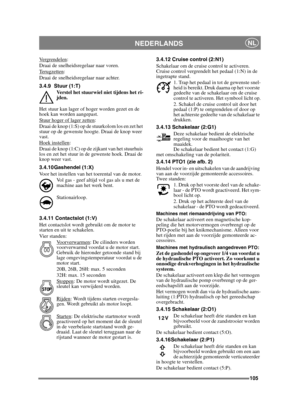 Page 105105
NEDERLANDSNL
Ve r g r e n d e l e n:
Draai de snelheidsregelaar naar voren.
Terugzetten
:
Draai de snelheidsregelaar naar achter.
3.4.9 Stuur (1:T)
Verstel het stuurwiel niet tijdens het ri-
jden.
Het stuur kan lager of hoger worden gezet en de 
hoek kan worden aangepast. 
Stuur hoger of lager zetten
:
Draai de knop (1:S) op de stuurkolom los en zet het 
stuur op de gewenste hoogte. Draai de knop weer 
vast.
Hoek instellen
:
Draai de knop (1:C) op de zijkant van het stuurhuis 
los en zet het stuur in...