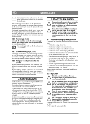 Page 108108
NEDERLANDSNL
Het lampje voor het opladen van de accu 
werkt alleen als de ontsteking in de bedri-
jfsstand staat.
Het acculampje waarschuwt als de dynamo de 
accu niet meer oplaadt. Dit lampje moet oplichten 
als de motor niet loopt, omdat de dynamo de accu 
dan niet bijlaadt.
Dit lampje moet uit blijven als de motor loopt. Als 
dit lampje tijdens het werken oplicht, wordt de 
accu niet bijgeladen en kan de motor niet worden 
gestart. Breng de machine voor reparatie naar een 
erkende dealer.
3.5.6...