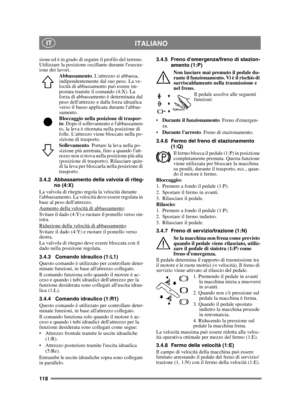 Page 118118
ITALIANO IT
sione ed è in grado di seguire il profilo del terreno. 
Utilizzare la posizione oscillante durante lesecuz-
ione dei lavori. Abbassamento . Lattrezzo si abbassa, 
indipendentemente dal suo peso. La ve-
locità di abbassamento può essere im-
postata tramite il comando (4:X). La 
forza di abbassamento è determinata dal 
peso dellattrezzo e dalla forza idraulica 
verso il basso applicata durante labbas-
samento.
Bloccaggio nella posizione di traspor-
to . Dopo il sollevamento e labbassamen-...