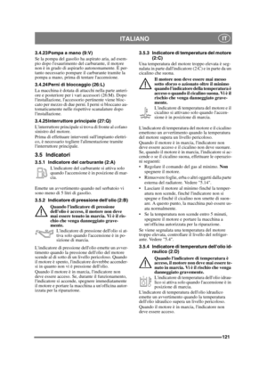 Page 121121
ITALIANO IT
3.4.23 Pompa a mano (9:V)
Se la pompa del gasolio ha aspirato aria, ad esem-
pio dopo lesaurimento del carburante, il motore 
non è in grado di aspirarlo autonomamente. È per-
tanto necessario pompare il carburante tramite la 
pompa a mano, prima di tentare laccensione.
3.4.24 Perni di bloccaggio (26:L)
La macchina è dotata di attacchi nella parte anteri-
ore e posteriore per i vari accessori (26:M). Dopo 
linstallazione, laccessorio pertinente viene bloc-
cato per mezzo di due perni. I...