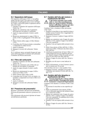 Page 127127
ITALIANO IT
6.4 Separatore dellacquaNel separatore dellacqua (15:E) vi è un galleg-
giante che può essere visto attraverso la coppa 
trasparente. Il galleggiante deve essere sul fondo. 
Se è salito, è necessario pulire il separatore dellac-
qua come segue:
1. Chiudere il rubinetto del separatore dellacqua. Vedere fig. 15.
2. Mettere un contenitore sotto il separatore  dellacqua per raccogliere il carburante.
3. Aprire la coppa premendo il relativo anello  (15:A).
4. Rimuovere attentamente la coppa...