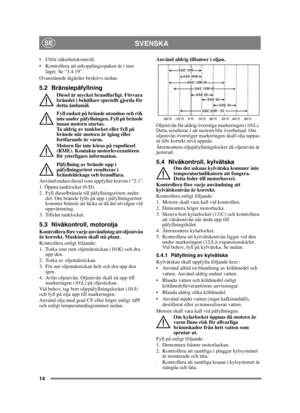 Page 1414
SVENSKASE
 Utför säkerhetskontroll.
 Kontrollera att urkopplingsspaken är i inre läget. Se “3.4.19”.
Ovanstående åtgärder beskrivs nedan.
5.2 Bränslepåfyllning
Diesel är mycket brandfarligt. Förvara 
bränslet i behållare speciellt gjorda för 
detta ändamål. 
Fyll endast på bränsle utomhus och rök 
inte under påfyllningen. Fyll på bränsle 
innan motorn startas. 
Ta aldrig av tanklocket eller fyll på 
bränsle när motorn är igång eller 
fortfarande är varm.
Motorn får inte köras på rapsdiesel 
(RME)....