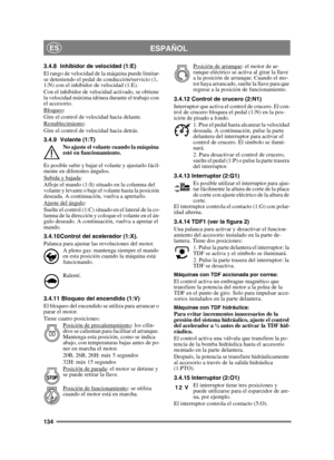 Page 134134
ESPAÑOLES
3.4.8 Inhibidor de velocidad (1:E)
El rango de velocidad de la máquina puede limitar-
se deteniendo el pedal de conducción/servicio (1, 
1:N) con el inhibidor de velocidad (1:E).
Con el inhibidor de velocidad activado, se obtiene 
la velocidad máxima idónea durante el trabajo con 
el accesorio.
Bloqueo
:
Gire el control de velocidad hacia delante.
Restablecimiento
:
Gire el control de velocidad hacia detrás.
3.4.9 Volante (1:T)
No ajuste el volante cuando la máquina 
esté en...