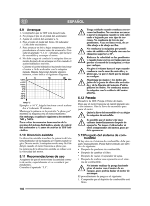 Page 140140
ESPAÑOLES
5.9 Arranque1.  Compruebe que la TDF está desactivada. 
2.  No ponga el pie en el pedal del acelerador. 
3.  Ajuste el control del acerador a ¼. 
4.  Pise a fondo el pedal del freno. El indicador (1:M) debe encenderse.
5.  Para arrancar en frío a bajas temperaturas, debe  precalentarse el motor antes de arrancarlo. Con-
sulte el apartado “3.4.11”. Después, gire la llave 
de encendido y arranque el motor.
6. No debe cargar ni conducir la máquina directa- mente después de un arranque en frío...