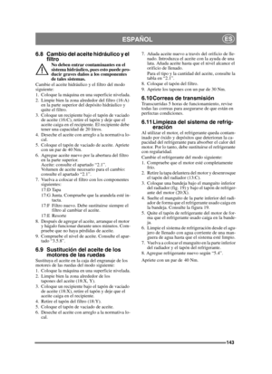 Page 143143
ESPAÑOLES
6.8 Cambio del aceite hidráulico y el filtro
No deben entrar contaminantes en el 
sistema hidráulico, pues esto puede pro-
ducir graves daños a los componentes 
de tales sistemas.
Cambie el aceite hidráulico y el filtro del modo 
siguiente:
1. Coloque la máquina en una superficie nivelada.
2. Limpie bien la zona alrededor del filtro (16:A)  en la parte superior del depósito hidráulico y 
quite el filtro.
3. Coloque un recipiente bajo el tapón de vaciado  de aceite (16:C), retire el tapón y...
